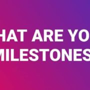 What are your milestones-2